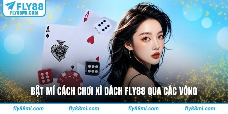 Bật mí cách chơi xì dách fly88 qua các vòng