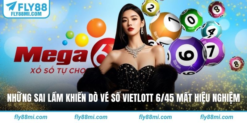 Những sai lầm khiến dò vé số vietlott 6/45 mất hiệu nghiệm