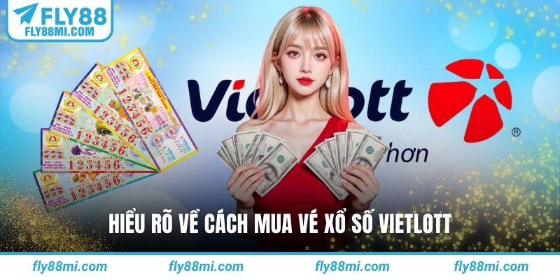 Hiểu rõ về cách mua vé xổ số vietlott