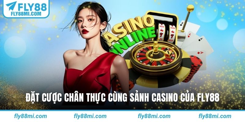 Đặt cược chân thực cùng sảnh casino của fly88