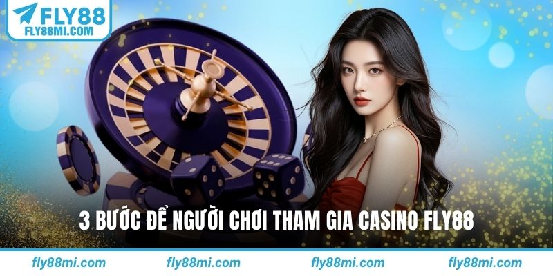 3 bước để người chơi tham gia casino fly88