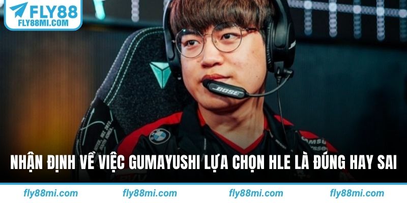 Nhận định về việc Gumayushi lựa chọn HLE là đúng hay sai