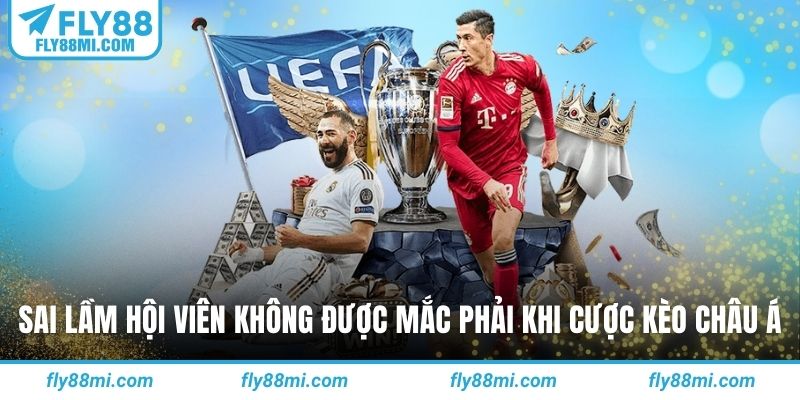 Sai lầm hội viên không được mắc phải khi cược kèo Châu Á