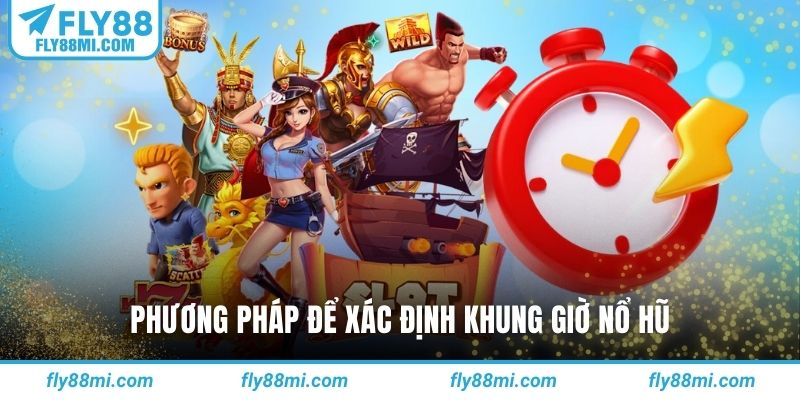 Phương pháp để xác định khung giờ nổ hũ