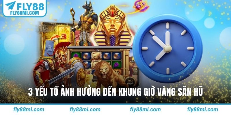3 yếu tố ảnh hưởng đến khung giờ vàng săn hũ