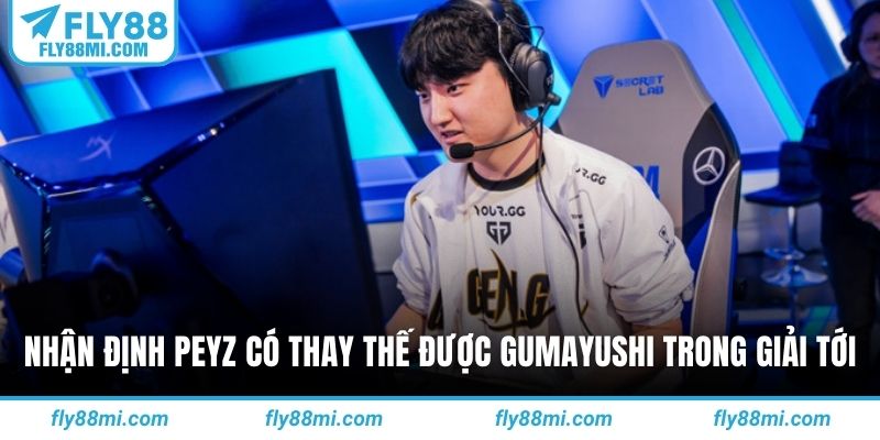 Nhận định Peyz có thay thế được Gumayushi trong giải tới