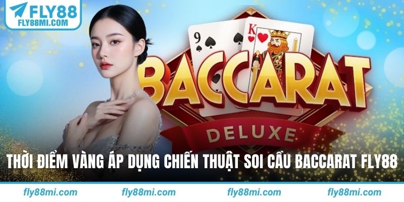 Thời điểm vàng áp dụng chiến thuật soi cầu baccarat fly88